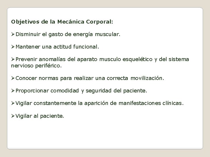 Objetivos de la Mecánica Corporal: ØDisminuir el gasto de energía muscular. ØMantener una actitud