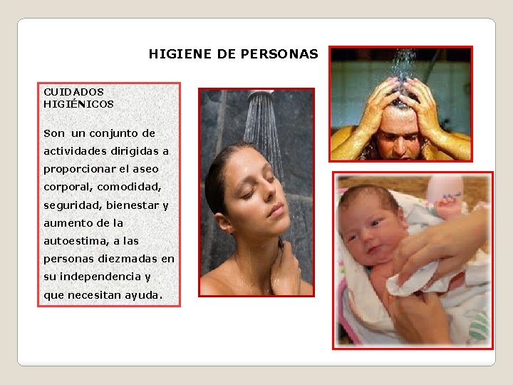 HIGIENE DE PERSONAS CUIDADOS HIGIÉNICOS Son un conjunto de actividades dirigidas a proporcionar el