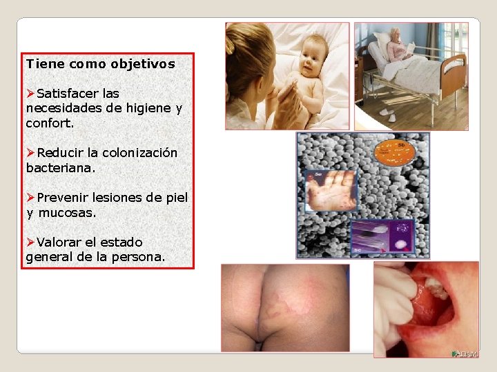 Tiene como objetivos ØSatisfacer las necesidades de higiene y confort. ØReducir la colonización bacteriana.