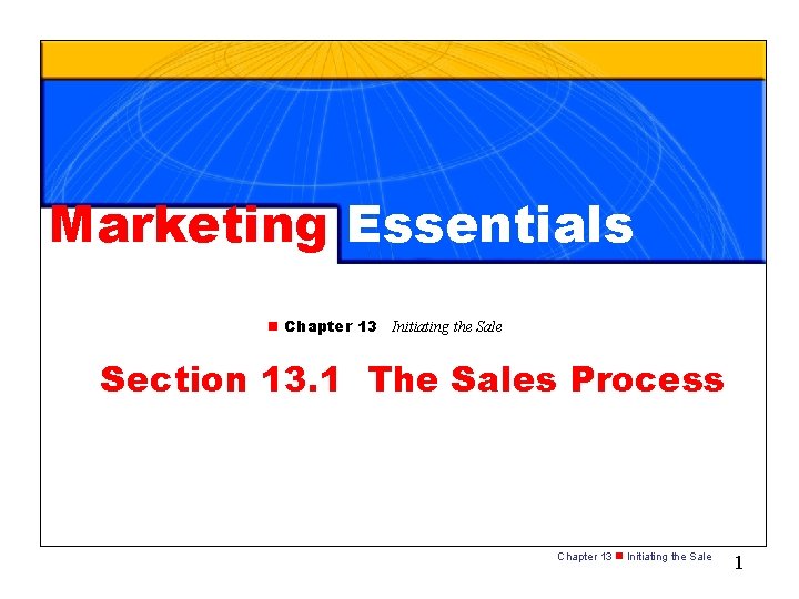 Marketing Essentials n Chapter 13 Initiating the Sale Section 13. 1 The Sales Process