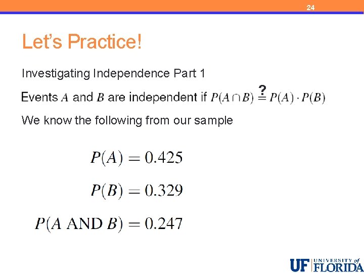 24 Let’s Practice! Investigating Independence Part 1 ? We know the following from our