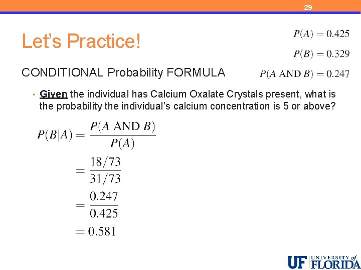 29 Let’s Practice! CONDITIONAL Probability FORMULA • Given the individual has Calcium Oxalate Crystals