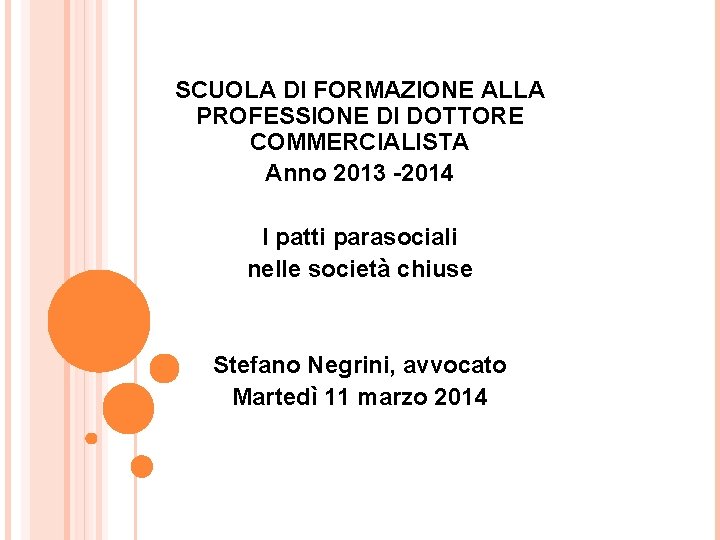 SCUOLA DI FORMAZIONE ALLA PROFESSIONE DI DOTTORE COMMERCIALISTA Anno 2013 -2014 I patti parasociali