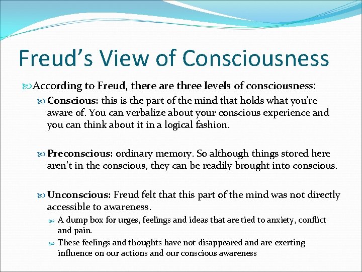 Freud’s View of Consciousness According to Freud, there are three levels of consciousness: Conscious: