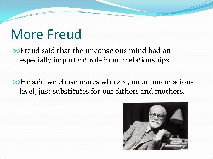 More Freud said that the unconscious mind had an especially important role in our