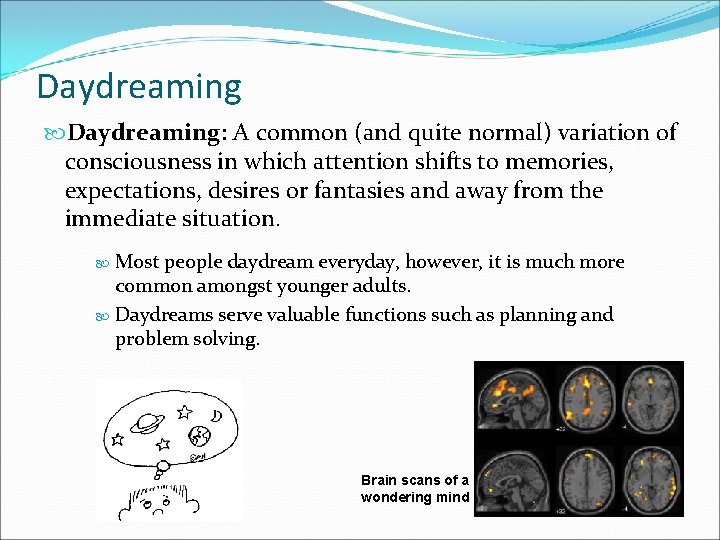 Daydreaming: A common (and quite normal) variation of consciousness in which attention shifts to