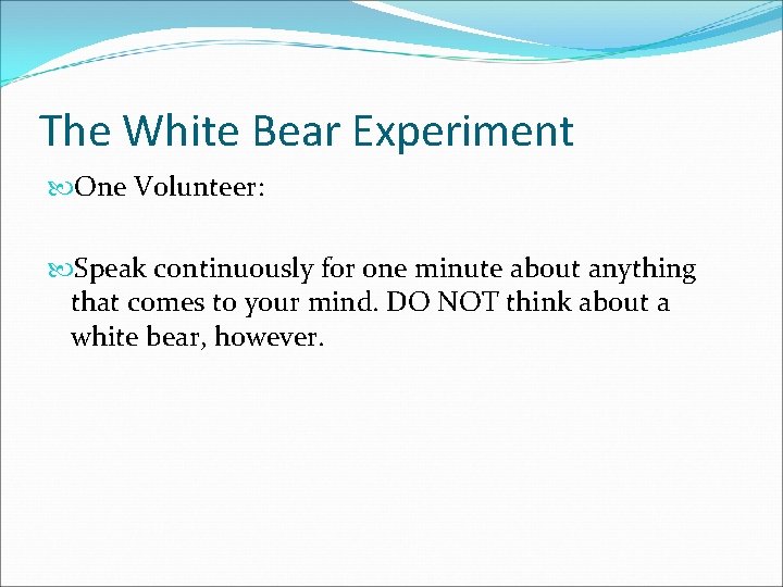 The White Bear Experiment One Volunteer: Speak continuously for one minute about anything that