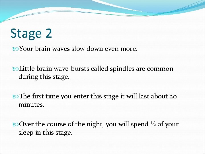 Stage 2 Your brain waves slow down even more. Little brain wave-bursts called spindles