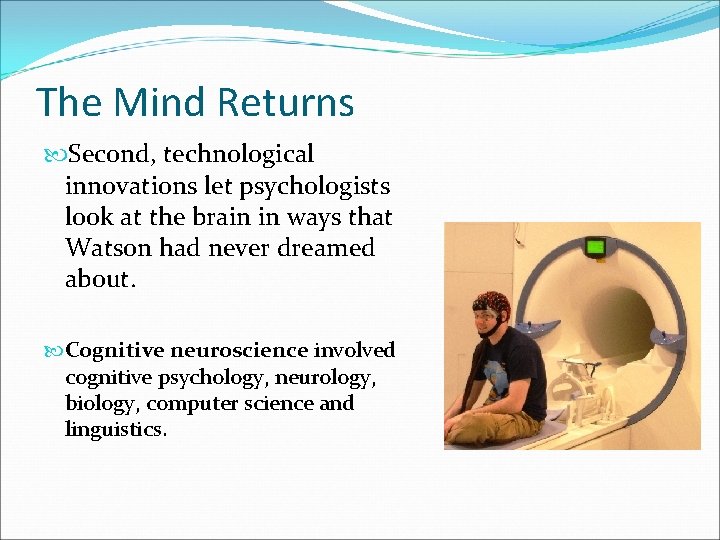 The Mind Returns Second, technological innovations let psychologists look at the brain in ways