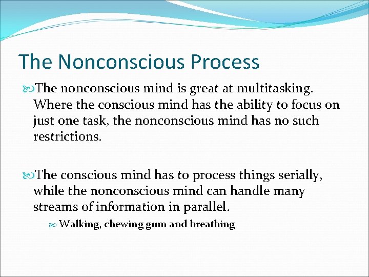 The Nonconscious Process The nonconscious mind is great at multitasking. Where the conscious mind