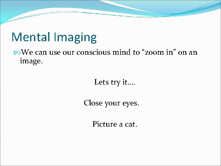 Mental Imaging We can use our conscious mind to “zoom in” on an image.