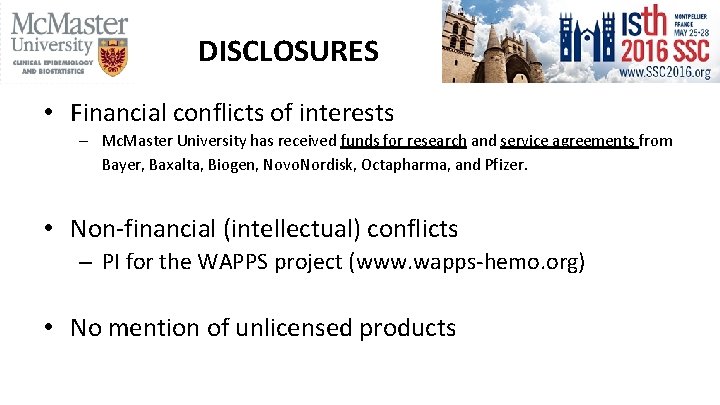 DISCLOSURES • Financial conflicts of interests – Mc. Master University has received funds for