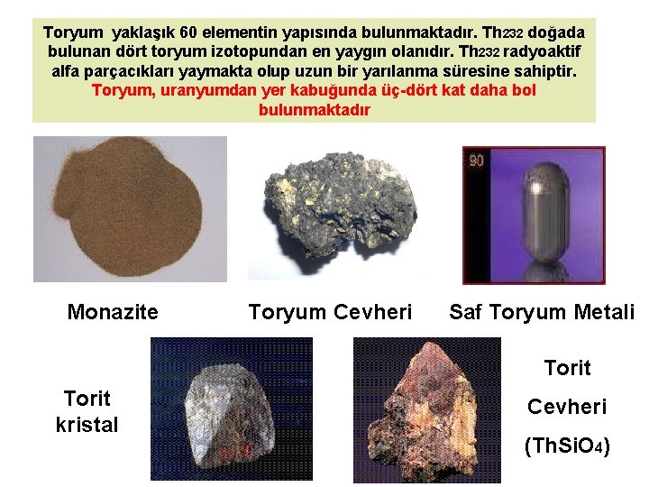 Toryum yaklaşık 60 elementin yapısında bulunmaktadır. Th 232 doğada bulunan dört toryum izotopundan en Toryum yaklaşık 60 elementin yapısında bulunmaktadır. Th 232 doğada bulunan dört toryum izotopundan en