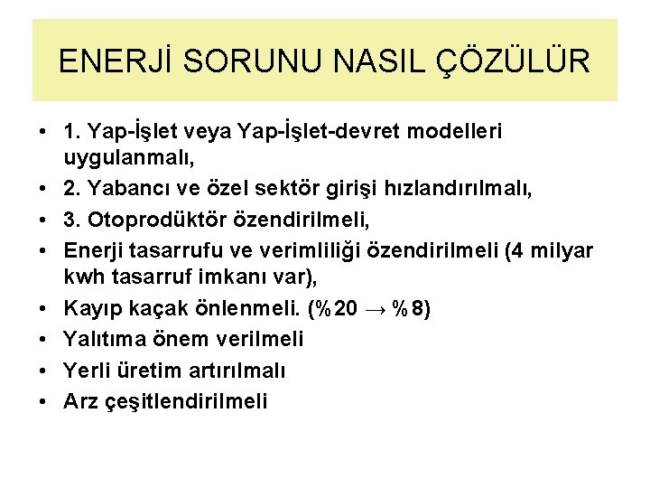 ENERJİ SORUNU NASIL ÇÖZÜLÜR • 1. Yap-İşlet veya Yap-İşlet-devret modelleri uygulanmalı, • 2. Yabancı