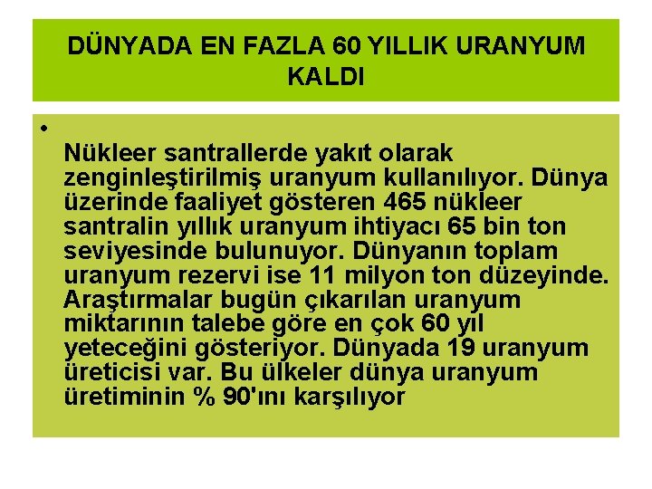 DÜNYADA EN FAZLA 60 YILLIK URANYUM KALDI • Nükleer santrallerde yakıt olarak zenginleştirilmiş uranyum