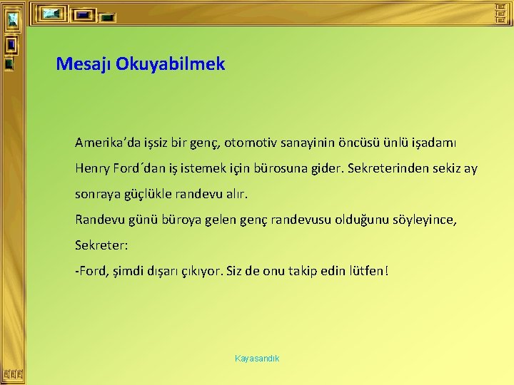 Mesajı Okuyabilmek Amerika’da işsiz bir genç, otomotiv sanayinin öncüsü ünlü işadamı Henry Ford´dan iş