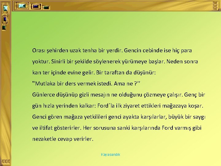 Orası şehirden uzak tenha bir yerdir. Gencin cebinde ise hiç para yoktur. Sinirli bir