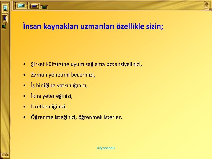 İnsan kaynakları uzmanları özellikle sizin; • Şirket kültürüne uyum sağlama potansiyelinizi, • Zaman yönetimi