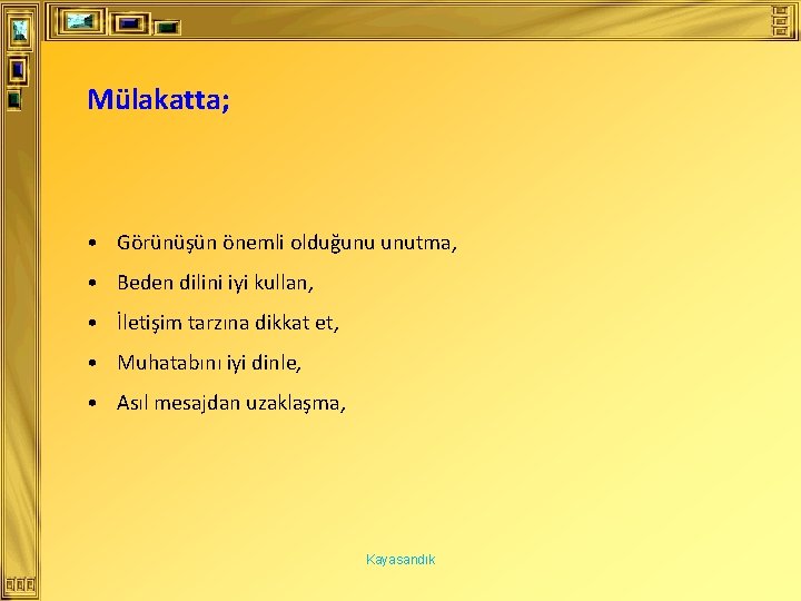 Mülakatta; • Görünüşün önemli olduğunu unutma, • Beden dilini iyi kullan, • İletişim tarzına