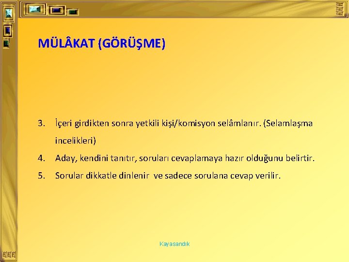 MÜL KAT (GÖRÜŞME) 3. İçeri girdikten sonra yetkili kişi/komisyon selâmlanır. (Selamlaşma incelikleri) 4. Aday,