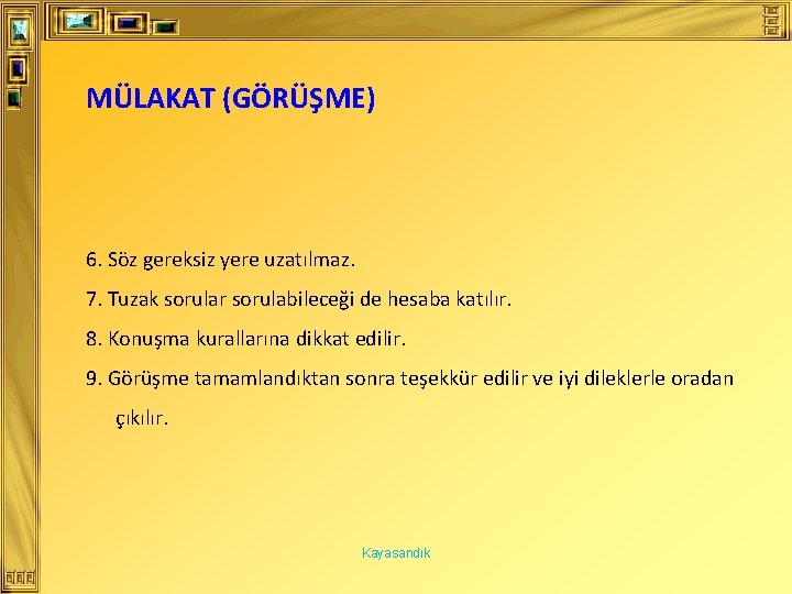 MÜLAKAT (GÖRÜŞME) 6. Söz gereksiz yere uzatılmaz. 7. Tuzak sorular sorulabileceği de hesaba katılır.