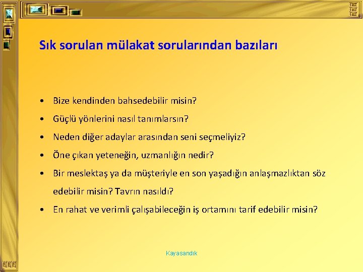 Sık sorulan mülakat sorularından bazıları • Bize kendinden bahsedebilir misin? • Güçlü yönlerini nasıl