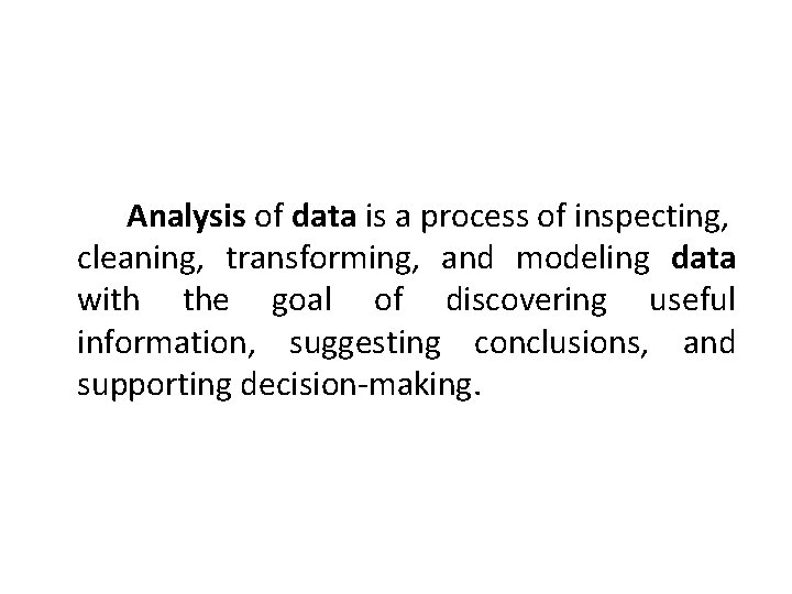 Analysis of data is a process of inspecting, cleaning, transforming, and modeling data with