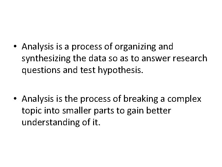  • Analysis is a process of organizing and synthesizing the data so as