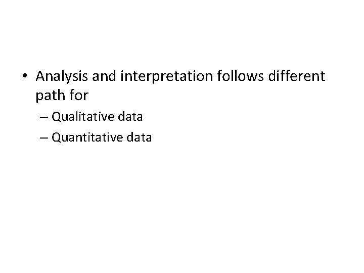  • Analysis and interpretation follows different path for – Qualitative data – Quantitative