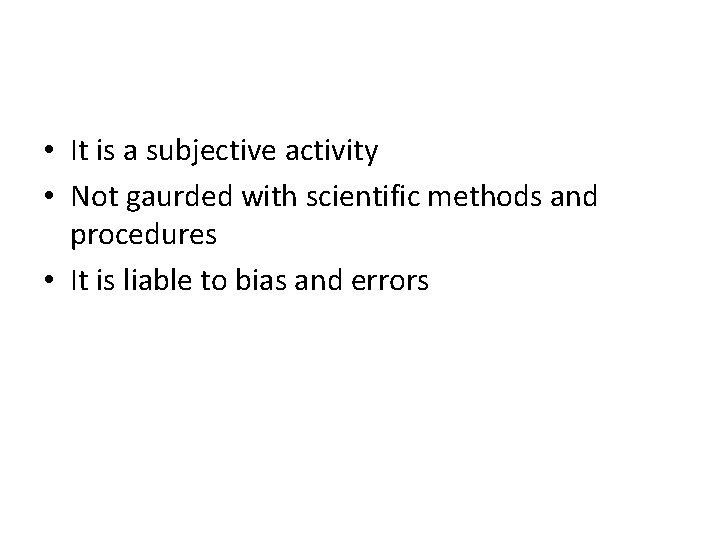  • It is a subjective activity • Not gaurded with scientific methods and