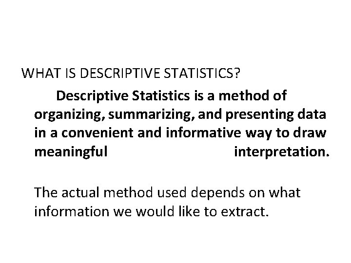 WHAT IS DESCRIPTIVE STATISTICS? Descriptive Statistics is a method of organizing, summarizing, and presenting