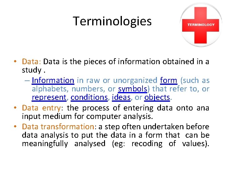 Terminologies • Data: Data is the pieces of information obtained in a study. –