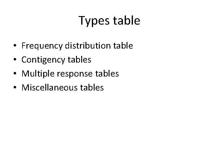 Types table • • Frequency distribution table Contigency tables Multiple response tables Miscellaneous tables