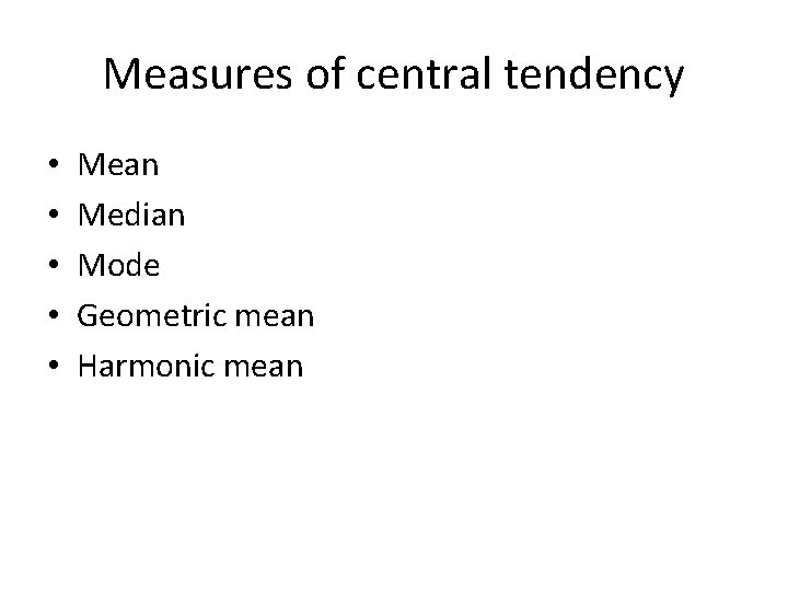 Measures of central tendency • • • Mean Median Mode Geometric mean Harmonic mean