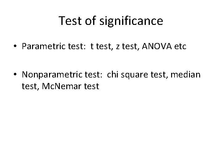 Test of significance • Parametric test: t test, z test, ANOVA etc • Nonparametric