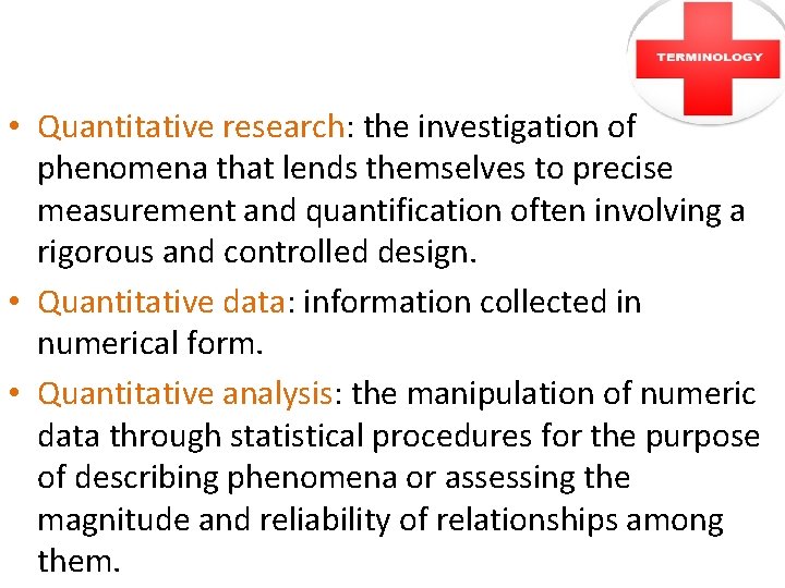  • Quantitative research: the investigation of phenomena that lends themselves to precise measurement