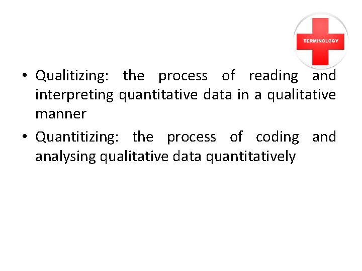  • Qualitizing: the process of reading and interpreting quantitative data in a qualitative