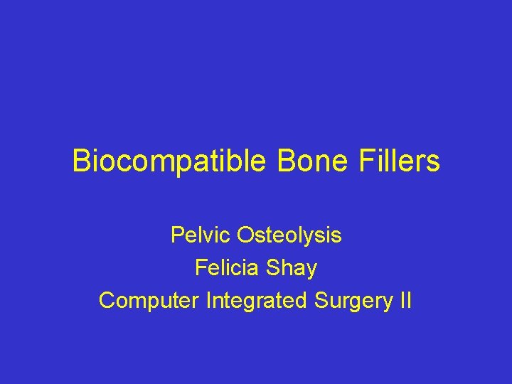 Biocompatible Bone Fillers Pelvic Osteolysis Felicia Shay Computer Integrated Surgery II 
