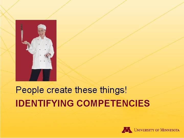 People create these things! IDENTIFYING COMPETENCIES 