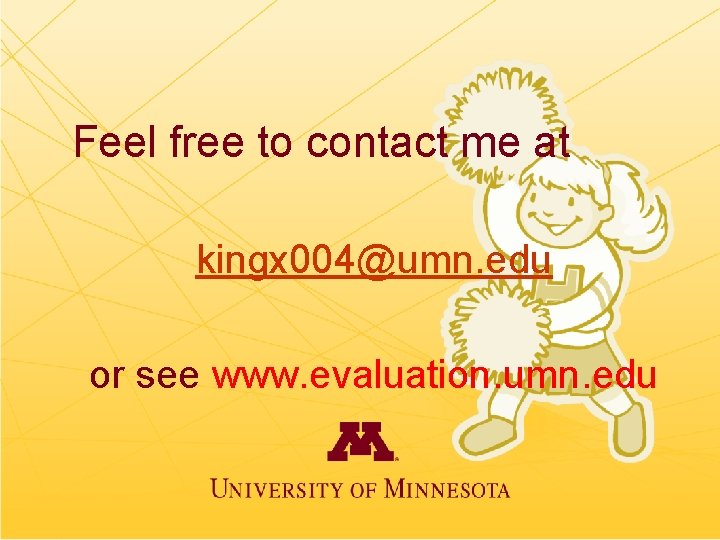 Feel free to contact me at kingx 004@umn. edu or see www. evaluation. umn.