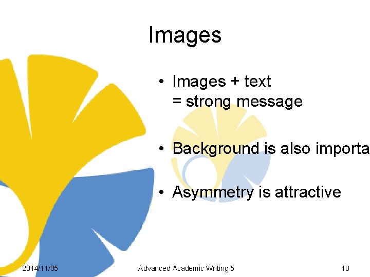 Images • Images + text 　　　　　 = strong message • Background is also importa