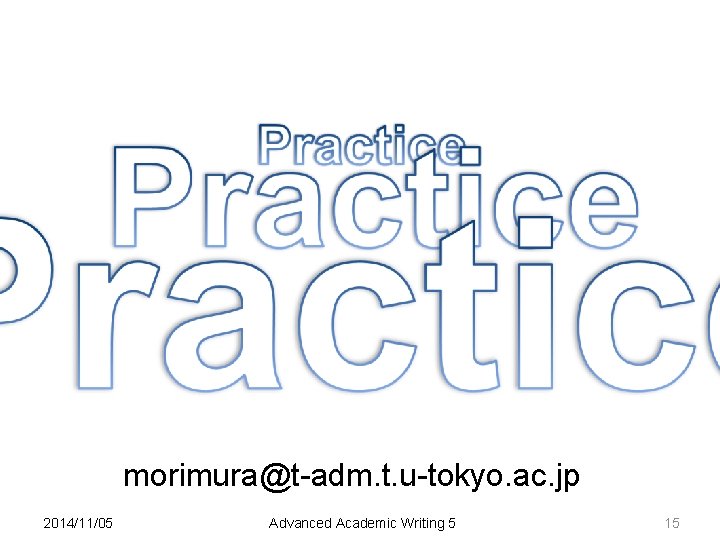 morimura@t-adm. t. u-tokyo. ac. jp 2014/11/05 Advanced Academic Writing 5 15 