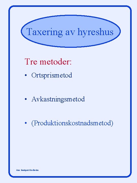 Taxering av hyreshus Tre metoder: • Ortsprismetod • Avkastningsmetod • (Produktionskostnadsmetod) Arne Sundquist/Orsalheden 