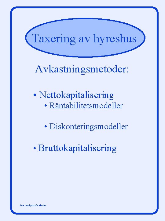 Taxering av hyreshus Avkastningsmetoder: • Nettokapitalisering • Räntabilitetsmodeller • Diskonteringsmodeller • Bruttokapitalisering Arne Sundquist/Orsalheden