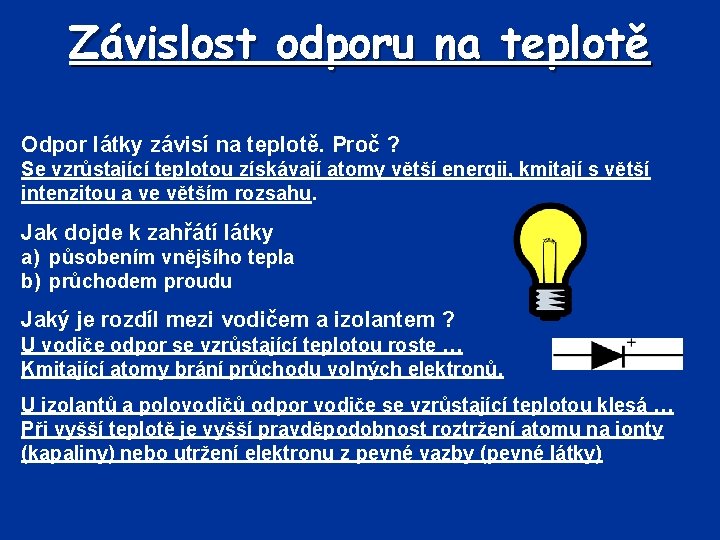 Závislost odporu na teplotě Odpor látky závisí na teplotě. Proč ? Se vzrůstající teplotou