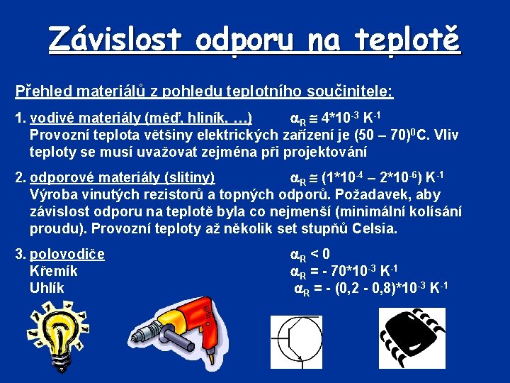 Závislost odporu na teplotě Přehled materiálů z pohledu teplotního součinitele: 1. vodivé materiály (měď,