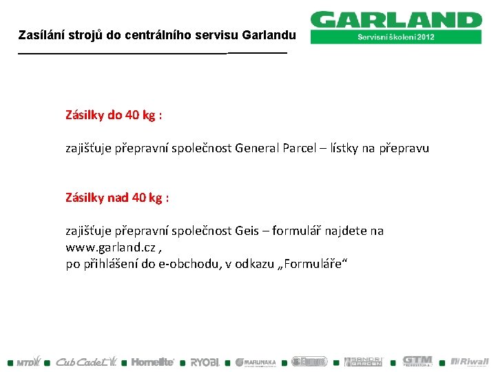 Zasílání strojů do centrálního servisu Garlandu Zásilky do 40 kg : zajišťuje přepravní společnost Zasílání strojů do centrálního servisu Garlandu Zásilky do 40 kg : zajišťuje přepravní společnost