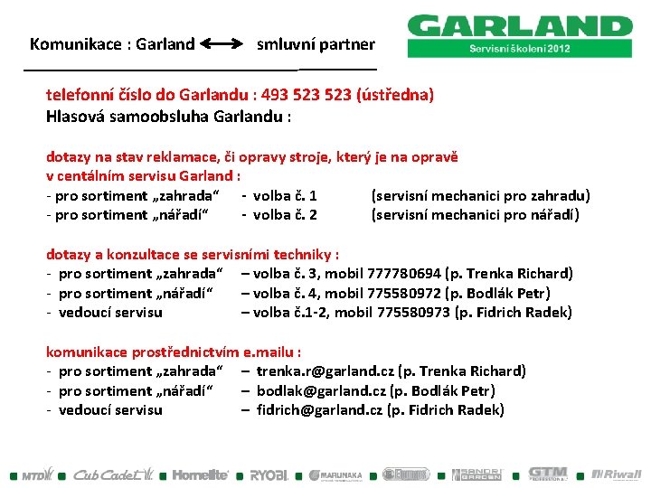Komunikace : Garland smluvní partner telefonní číslo do Garlandu : 493 523 (ústředna) Hlasová Komunikace : Garland smluvní partner telefonní číslo do Garlandu : 493 523 (ústředna) Hlasová