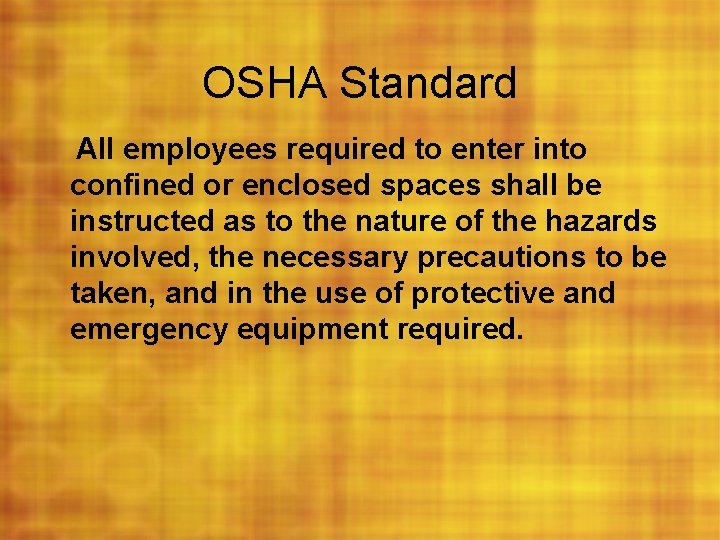 OSHA Standard All employees required to enter into confined or enclosed spaces shall be