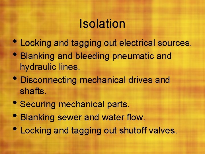 Isolation • Locking and tagging out electrical sources. • Blanking and bleeding pneumatic and